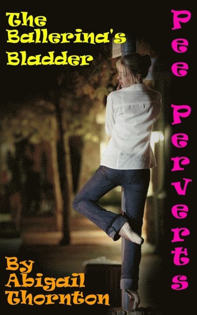 Abigail Thornton - Pee Perverts: The Ballerina's Bladder, E-bok