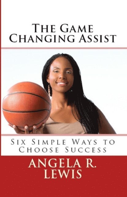 Angela Lewis - Game Changing Assist: Six Simple Ways to Choose Success, E-bok