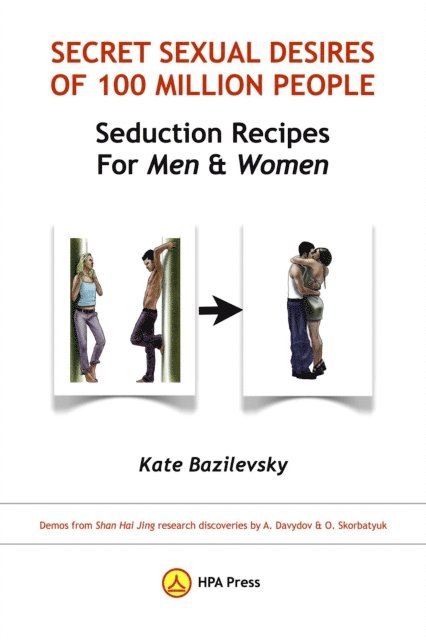 Kate Bazilevsky - Secret Sexual Desires Of 100 Million People. Seduction Recipes for Men and Women: Demos from Shan Hai Jing Research Discoveries by A. Davydov & O. Skorbatyuk, E-bok