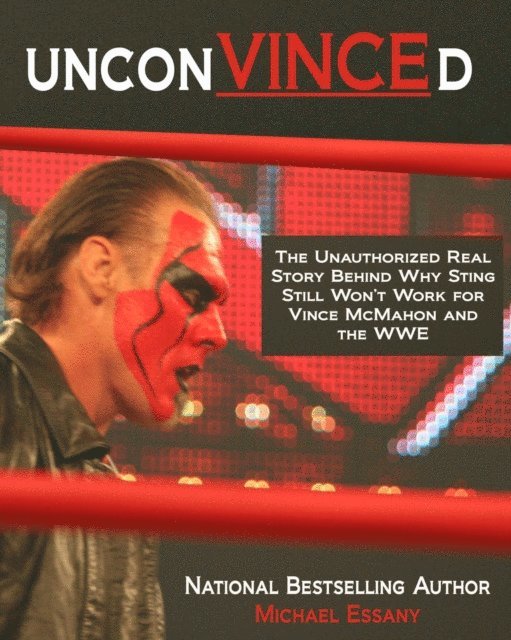 Michael Essany - UnconVINCEd: The Unauthorized Story of Why Sting Still Won't Work for Vince McMahon and the WWE, E-bok