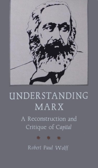 Robert Paul Wolff - Understanding Marx: A Reconstruction and Critique of Capital, E-bok