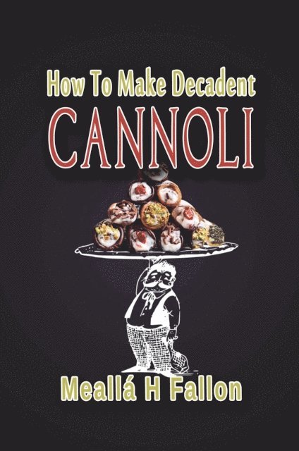 Mealla H Fallon - How To Make Decadent Cannoli, E-bok. Tillgänglighet: Lägg i varukorg