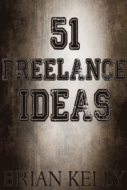 Brian Kelly - 51 Freelance Ideas, E-bok