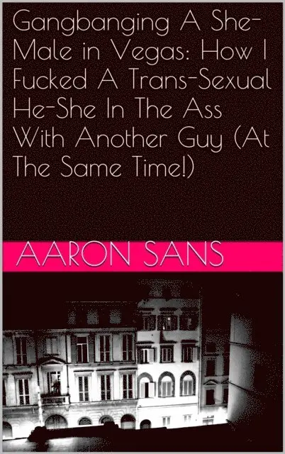 Aaron Sans - Gangbanging A She-Male in Vegas: How I Fucked A Trans-Sexual He-She In The Ass With Another Guy (At The Same Time!), E-bok. Tillgänglighet: Lägg i varukorg