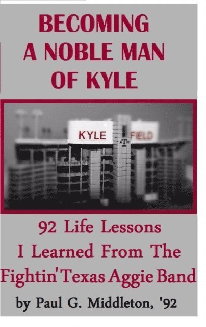 Paul Middleton - Becoming A Noble Man Of Kyle: 92 Life Lessons I Learned From The Fightin' Texas Aggie Band, E-bok