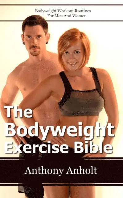 Anthony Anholt - Bodyweight Exercise Bible: Bodyweight Workout Routines For Men And Women, E-bok. Tillgänglighet: Lägg i varukorg