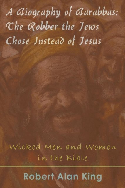 Robert Alan King - Biography of Barabbas: The Robber the Jews Chose Instead of Jesus (Wicked Men and Women in the Bible), E-bok. Tillgänglighet: Lägg i varukorg