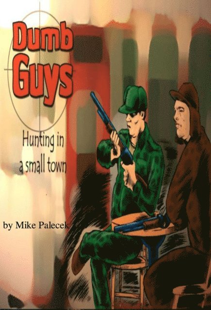 Mike Palecek - &quote;Dumb Guys&quote; - Hunting, in a small town, and other tales of The Great Westerly Midwest, E-bok