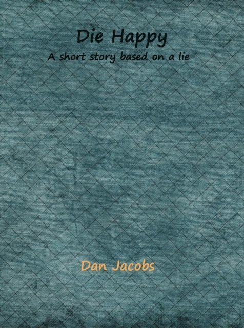 Dan Jacobs - Die Happy - A short story based on a lie, E-bok