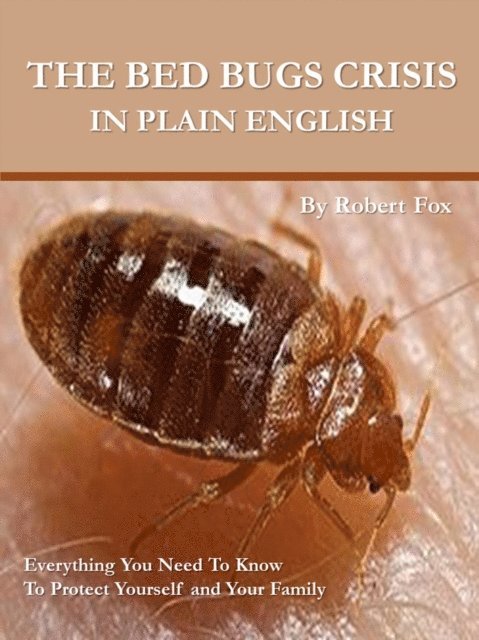 Robert Fox - Bed Bugs Crisis In Plain English - What It Means To You, E-bok