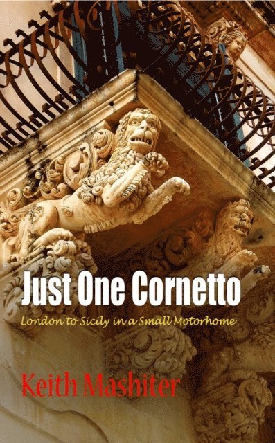 Keith Mashiter - Just One Cornetto: London to Sicily in a Small Motorhome, E-bok. Tillgänglighet: Lägg i varukorg