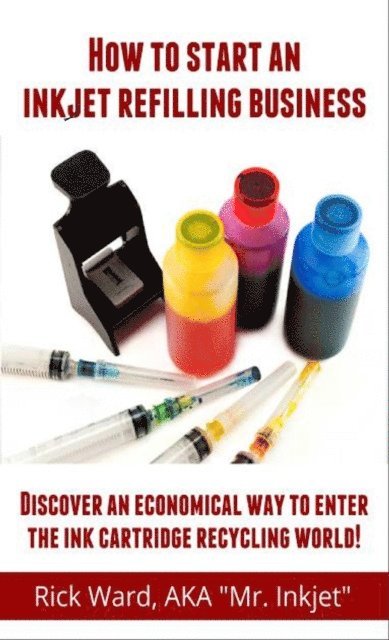 Rick Ward - How to Start an Inkjet Refilling Business., E-bok