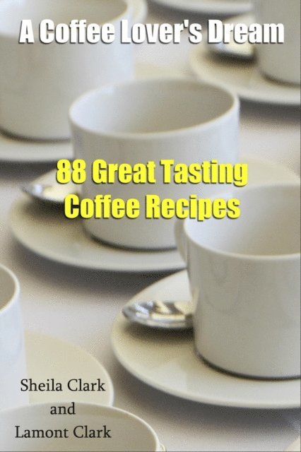 Lamont Clark - Coffee Lover's Dream! 88 Great Tasting Coffee Recipes, E-bok. Tillgänglighet: Lägg i varukorg
