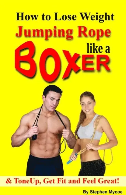 Stephen Mycoe - How to Lose Weight Jumping Rope Like a Boxer & ToneUp, Get Fit and Feel Great!, E-bok. Tillgänglighet: Lägg i varukorg