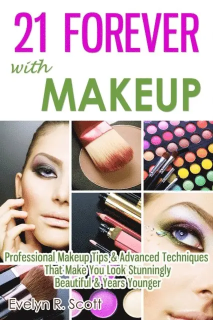 Evelyn R. Scott - 21 Forever with Makeup: Professional Makeup Tips & Advanced Techniques That Make You Look Stunningly Beautiful & Years Younger, E-bok. Tillgänglighet: Lägg i varukorg