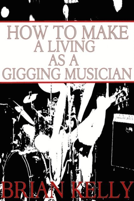 Brian Kelly - How to Make a Living as a Gigging Musician, E-bok