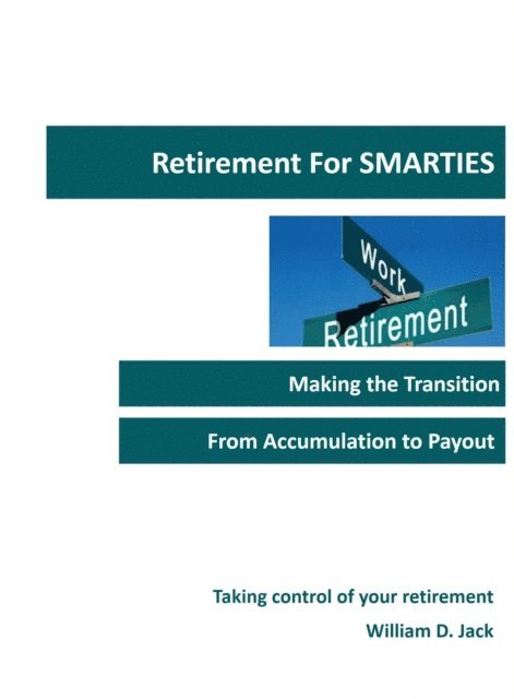 William Jack - Retirement for Smarties: Managing the Transition from Accumulation to Payout, E-bok