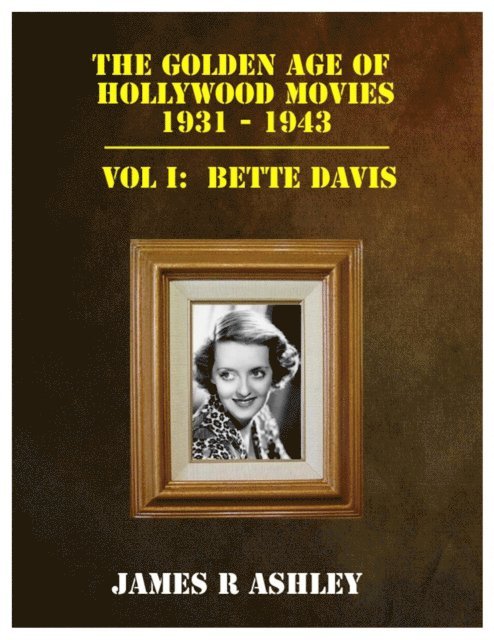 James R Ashley - Golden Age of Hollywood Movies, 1931-1943: Vol I, Bette Davis, E-bok. Tillgänglighet: Lägg i varukorg