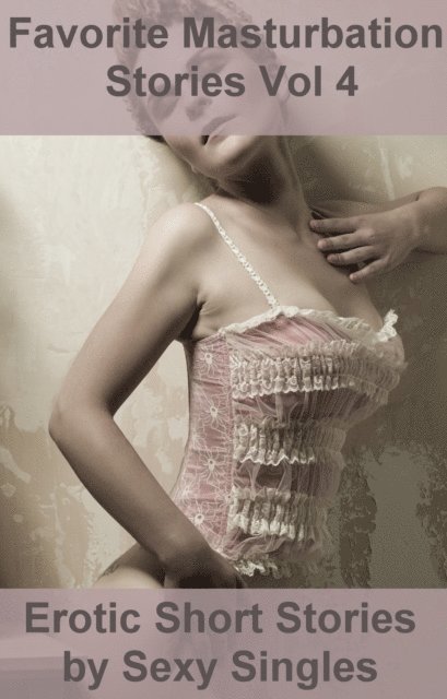 Sexy Singles - Favorite Masturbation Stories Vol 4, E-bok