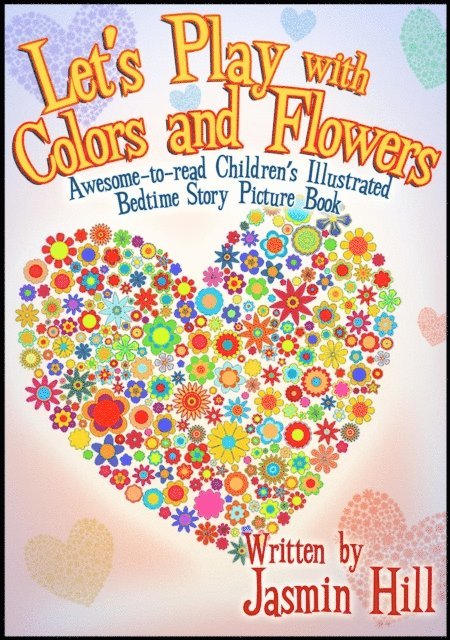 Jasmin Hill - Lets Play With Colors & Flowers: Awesome-to-read Children's Illustrated Bedtime Story Picture Book, E-bok. Tillgänglighet: Lägg i varukorg