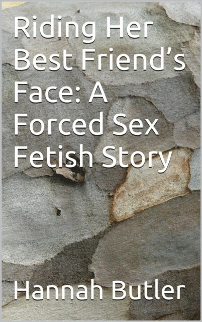 Hannah Butler - Riding Her Best Friend's Face: A Forced Sex Fetish Story, E-bok