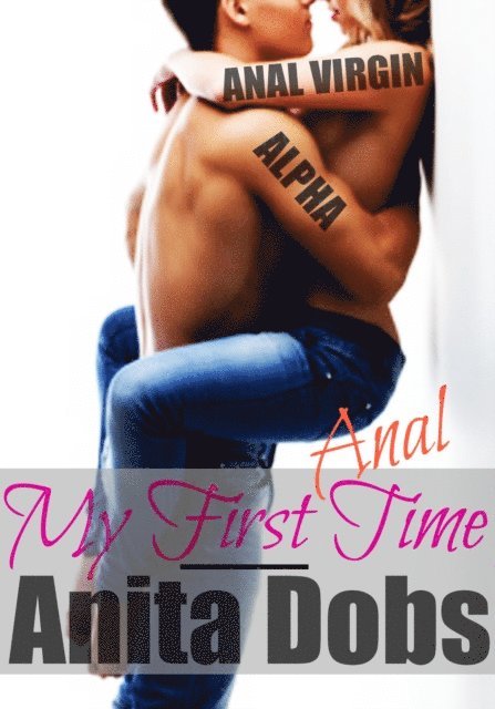 Anita Dobs - My First Anal Time (Reluctant Anal Virgin and Alpha Male Erotica), E-bok