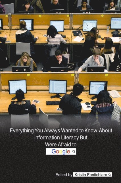 Kristin Fontichiaro - Everything You Always Wanted to Know About Information Literacy But Were Afraid to Google, E-bok