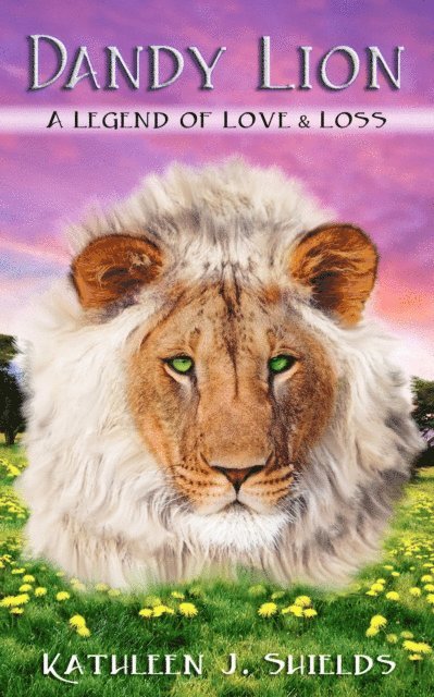 Kathleen J. Shields - Dandy Lion: A Legend of Love & Loss, E-bok