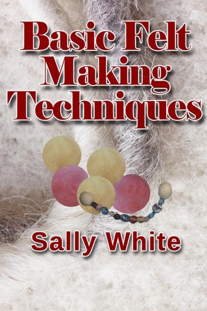 Sally White - Basic Felt Making Techniques, E-bok