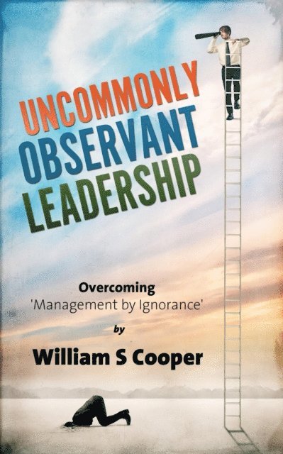 William Cooper - Uncommonly Observant Leadership; Overcoming 'Management by Ignorance', E-bok