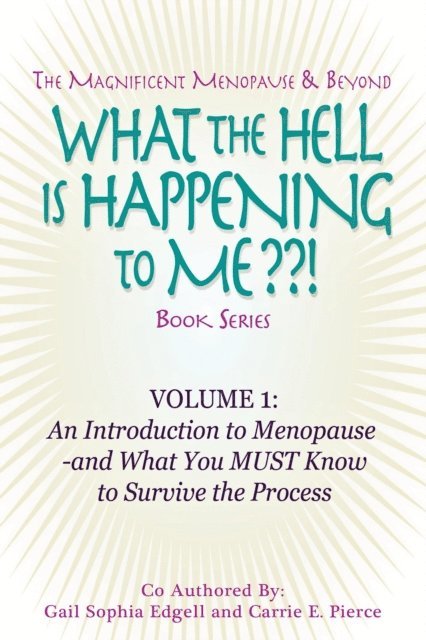 Carrie E. Pierce - What the Hell is Happening to Me? Volume 1 - An Introduction to Menopause by Gail Sophia Edgell and Carrie E. Pierce, E-bok