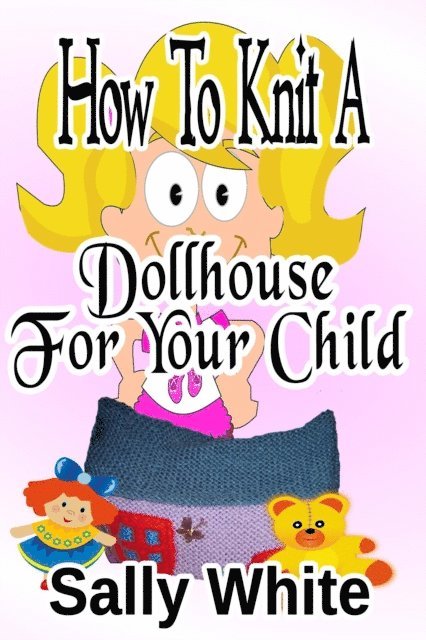 Sally White - How To Knit A Dollhouse For Your Child, E-bok