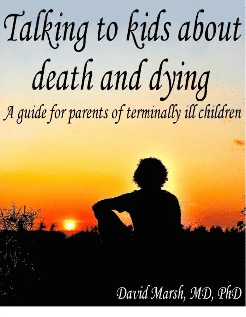 David Marsh - Talking to Kids About Death and Dying A Guide for Parents of Terminally Ill Children, E-bok