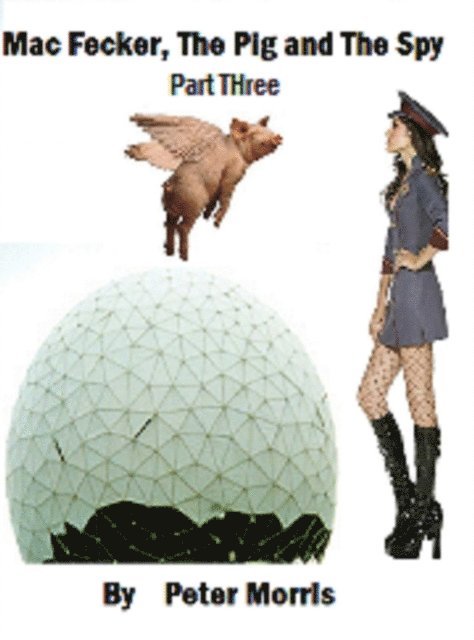 Peter Morris - Mac Fecker, The Pig and The Spy (Part Three), E-bok