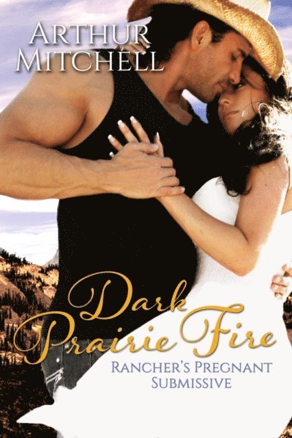 Arthur Mitchell - Dark Prairie Fire: Rancher's Pregnant Submissive, E-bok