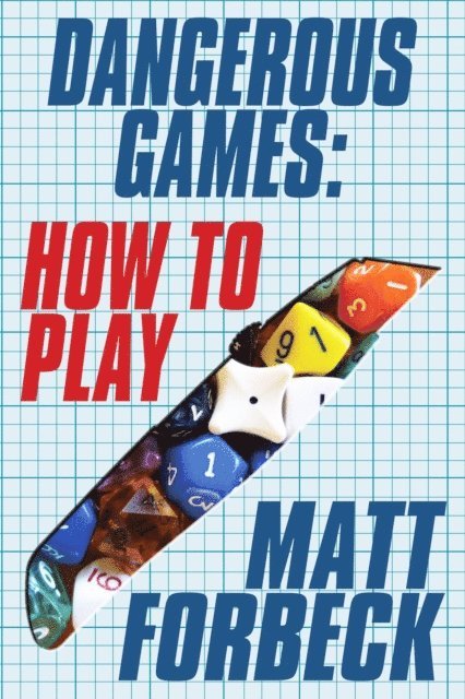 Matt Forbeck - Dangerous Games: How to Play, E-bok