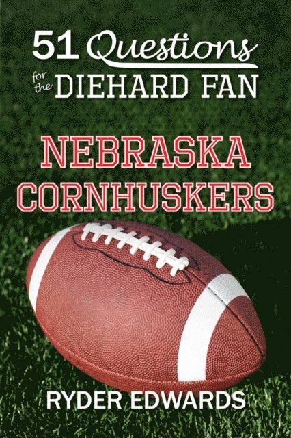 Ryder Edwards - 51 Questions for the Diehard Fan: Nebraska Cornhuskers, E-bok