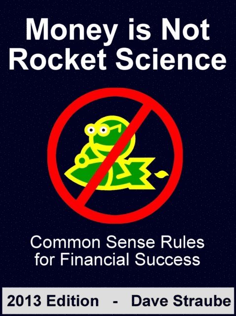 Dave Straube - Money is Not Rocket Science - 2013 Edition - Common Sense Rules for Financial Success, E-bok. Tillgänglighet: Lägg i varukorg