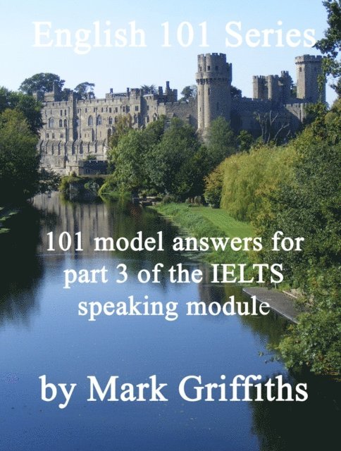 Mark Griffiths - English 101 Series: 101 Model Answers for Part 3 of the IELTS Speaking Module, E-bok