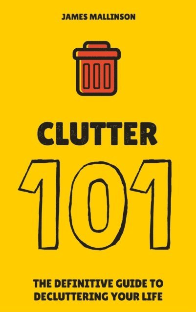 James Mallinson - Clutter 101: The Definitive Guide To De-Cluttering Your Life, E-bok