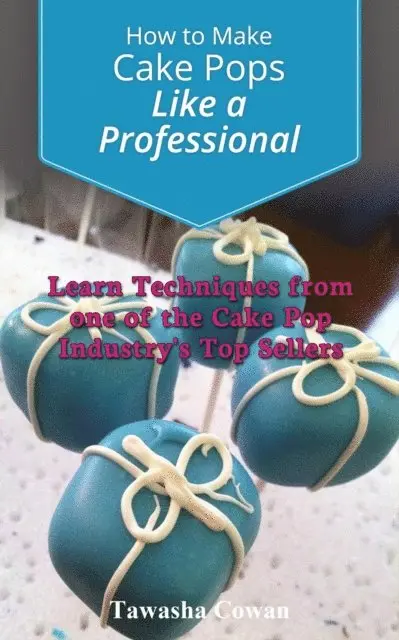How to Make Cake Pops Like a Professional: Learn From one of the Cake Pop Industry's Top Sellers