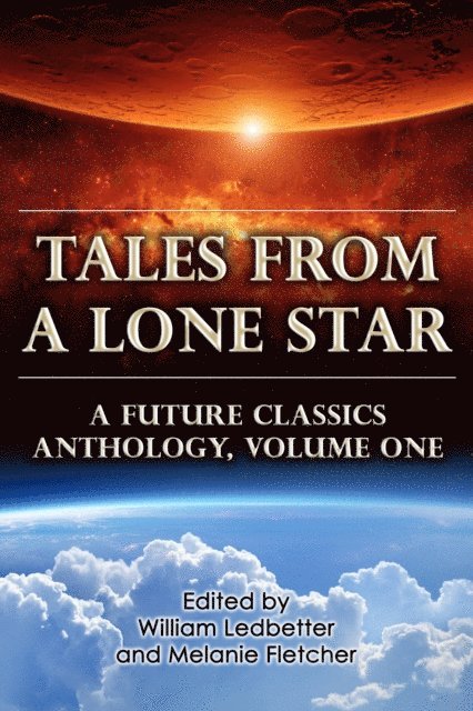 William Ledbetter, Melanie Fletcher - Tales From a Lone Star: A Future Classics Anthology (Volume One), E-bok