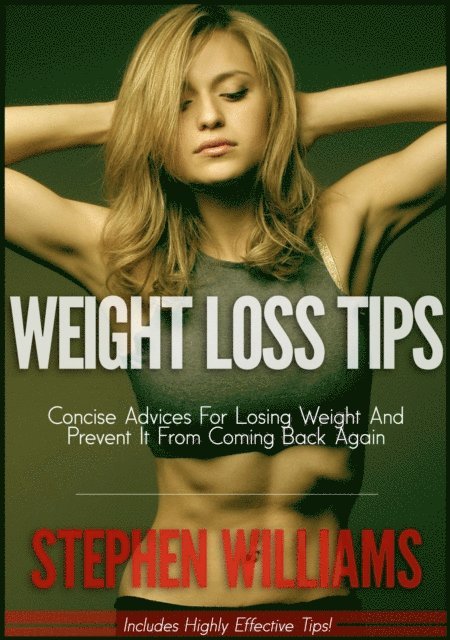 Weight Loss Tips: Concise Advices For Losing Weight And Prevent It From Coming Back Again