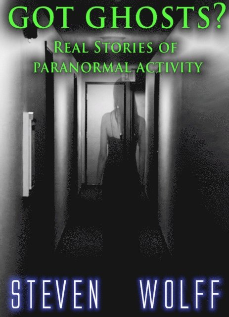 Steven Wolff - Got Ghosts? Real Stories of Paranormal Activity, E-bok