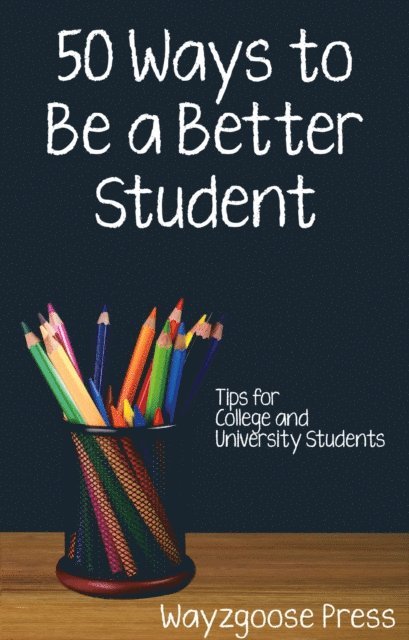Wayzgoose Press - Fifty Ways to Be a Better Student: Tips for College and University Students, E-bok. Tillgänglighet: Lägg i varukorg