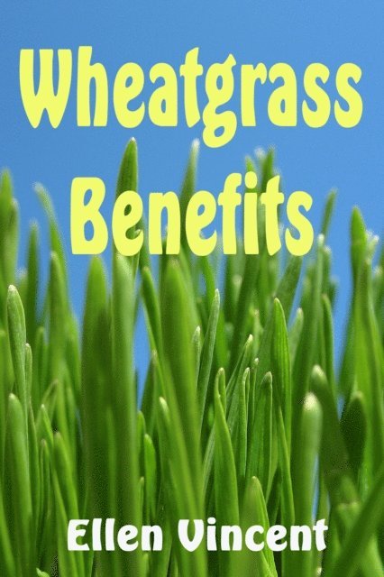 Ellen Vincent - Wheatgrass Benefits, E-bok