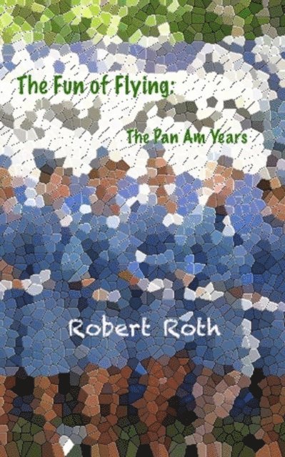 Robert Roth - Fun of Flying: The Pan Am Years, E-bok