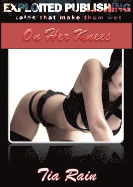 Tia Rain - On Her Knees: A Story of Oral Seduction & Submission, E-bok