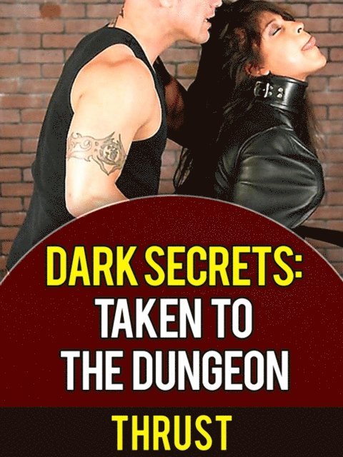 Dark Secrets: Taken To The Dungeon (BDSM Domination, Extreme Sex Slave, Taboo Erotica)