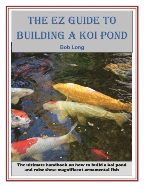 Bob Long - EZ Guide to Building a Koi Pond, E-bok